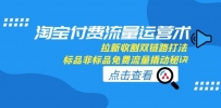 淘宝付费流量运营术，拉新收割双链路打法，标品非标品免费流量撬动秘诀