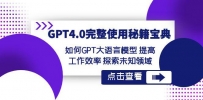 【GPT4.0进阶指南】发掘未知领域，提升工作效率！让大语言模型成为你的秘籍宝典！