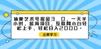 抽象艺术号掘金3.0，一天半小时 ，蓝海项目， 互联网小白轻松上手