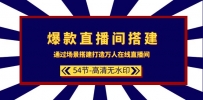 爆款直播间-搭建：通过场景搭建-打造万人在线直播间（54节-高清无水印）