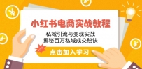 小红书电商实战教程：私域引流与变现实战，揭秘百万私域成交秘诀