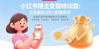 小红书博主变现特训营：6大模块20+实操技巧 快速打造可持续盈利小红书账号