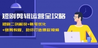 短剧剪辑运营全攻略：短剧二创解说+账号优化+燃剪教程，助你打造爆款视频