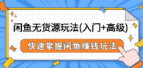 闲鱼无货源玩法(入门+高级)，快速掌握闲鱼赚钱玩法