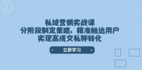 私域营销实战课，分阶段制定策略，精准触达用户，实现高成交私聊转化