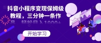 抖音小程序变现保姆级教程，3分钟一条作品，轻松日入过千【揭秘】