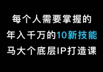马大个的个人IP底层逻辑课，​每个人需要掌握的年入千万的10新技能，约会底层IP打造方法！
