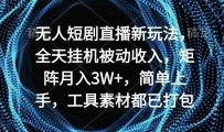 无人短剧直播新玩法，全天挂机被动收入，矩阵月入3W+，简单上手，工具素…