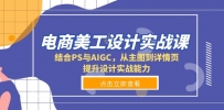 电商美工设计实战课，结合PS与AIGC，从主图到详情页，提升设计实战能力