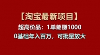 【淘宝项目】超高价品：1单赚1000多，0基础年入百万，可批量放大