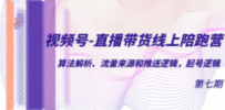 视频号-直播带货线上陪跑营第7期：算法解析、流量来源和推送逻辑，起号逻辑