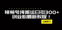外面卖2580视频号纯搬运引流创业粉每天300，月入50Ｗ的新方法！