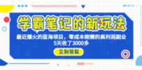 学霸笔记新玩法，最近爆火的蓝海项目，0成本高利润副业，5天收了3000多