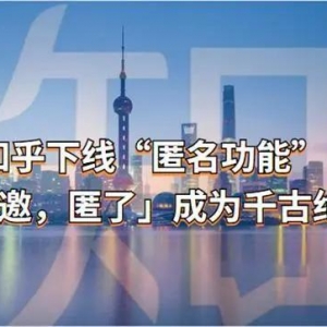 知乎下线“匿名功能” ：「谢邀，匿了」成为千古绝唱