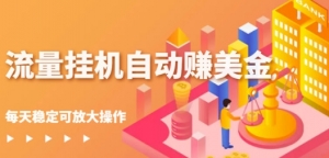 流量挂机自动赚美金项目，每天稳赚美金,稳定无限放大
