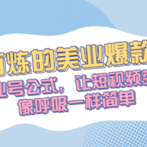 千锤百炼的美业爆款课程，美业号公式，让短视频变现像呼吸一样简单
