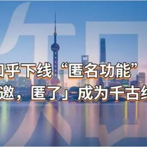 知乎下线“匿名功能” ：「谢邀，匿了」成为千古绝唱